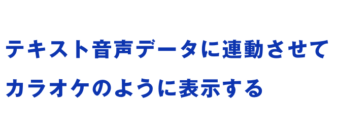 語学教育教材向けに、 テキスト音声データに連動させて カラオケのように表示するデータ制作サービスを開始いたしました。